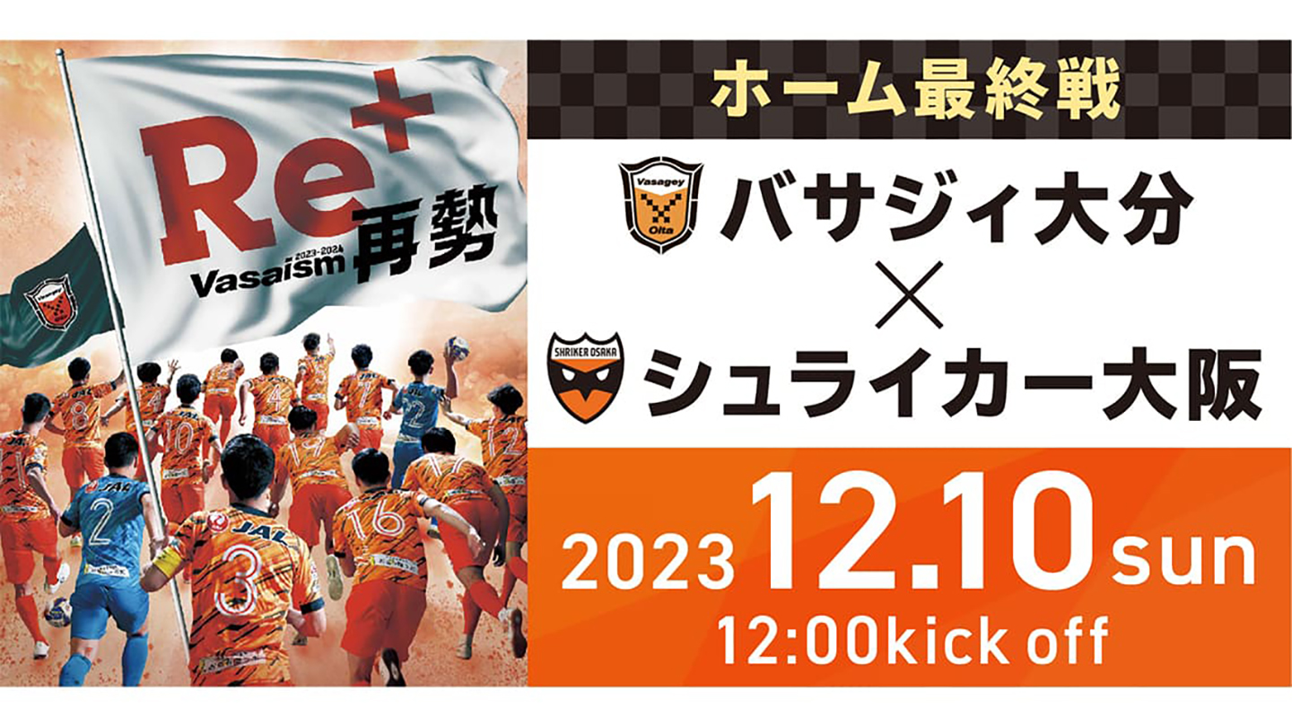 ホーム最終戦 バサジィ大分 対 シュライカー大阪 2023.12.10(sun)12:00 キックオフ